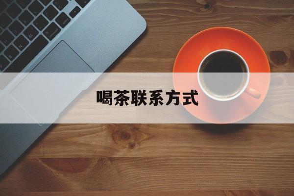 喝茶信息平台最新资讯（谁能告诉我哪里有济南喝茶联系方式？）